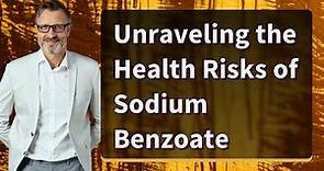 Unraveling the Health Risks of Sodium Benzoate