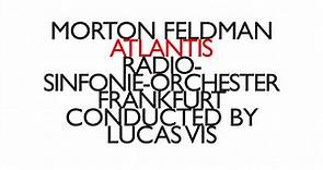 Morton Feldman, Radio-Sinfonie-Orchester Frankfurt, Lucas Vis - Atlantis