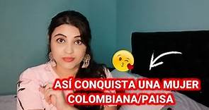 ASÍ CONQUISTAMOS LAS PAISAS/COLOMBIANAS AL CHICO QUE NOS GUSTA! - KARITOLIFE