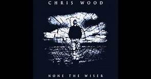 Chris Wood - None The Wiser