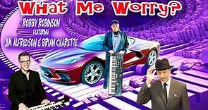 WHAT ME WORRY? Robby Robinson featuring Jim Alfredson & Brian Charette