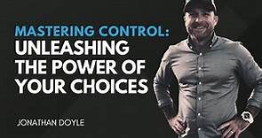 Mastering Control: Unleashing the Power of Your Choices | Jonathan Doyle