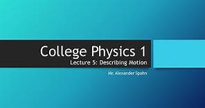 College Physics 1: Lecture 5 - Describing Motion