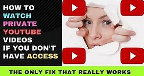 How to Watch Private YouTube Videos without Access: The Only Fix that Works!