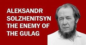 Aleksandr Solzhenitsyn Biography: The Enemy of the Gulag