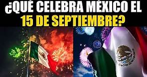 ¿Por qué se celebra el 15 de septiembre en México? - Independencia de México
