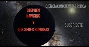 STEPHEN HAWKING Y GENTE SOMBRA / CienciaConcienciaCritica C3
