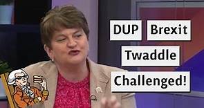 Arlene Foster Talks Absolute Brexit Twaddle - I Challenge Her!