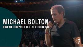 Michael Bolton - How Am I Supposed To Live Without You (From "Live at The Royal Albert Hall")