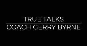 True Talks: Gerry Byrne