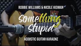 [Acoustic Karaoke] Something Stupid - Robbie Williams & Nicole Kidman 【Guitar Version with Lyrics】