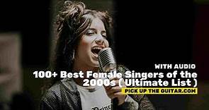 100+ Best Female Singers of the 2000s ( Ultimate List ) - Pick Up The Guitar