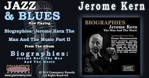 Jerome Kern - Biographies: Jerome Kern The Man And The Music Part II