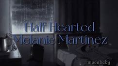 Half Hearted [lyrics] // Melanie Martinez
