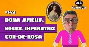 DONA AMÉLIA, NOSSA IMPERATRIZ COR-DE-ROSA - #142 - Olá, Curiosos! 2023