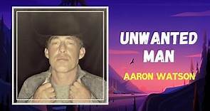 Aaron Watson - Unwanted Man (Lyrics)
