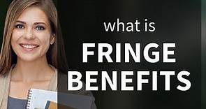 Understanding Fringe Benefits: A Guide to Extra Employee Perks