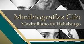 Minibiografía: Maximiliano de Habsburgo