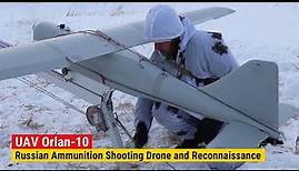 Russia Operates Orlan-10 UAV - Ammunition Shooting Drone and Reconnaissance