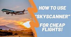 Using Skyscanner to Find Cheap Flights!