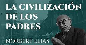 NORBERT ELIAS - LA CIVILIZACIÓN DE LOS PADRES