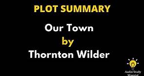 Plot Summary Of Our Town By Thornton Wilder - Our Town By Thornton Wilder Summary