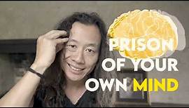 How to Escape the Prison of Your Mind