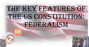 The Key features of the US Constitution: Federalism