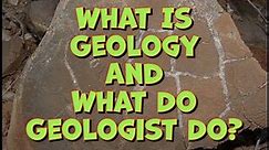What is Geology and What Do Geologist Do?