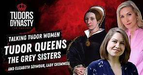 Tudor Queen Consorts, the Grey Sisters and Elizabeth Seymour, Lady Cromwell