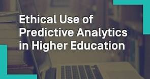 Ethical Use of Predictive Analytics in Higher Education
