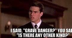 I said, "Grave danger?" You said, "Is there any other kind?"