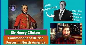 Sir Henry Clinton's Troubles Commanding The British Army - With Michael Troy