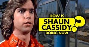 How is Shaun Cassidy doing now? What happened to him?