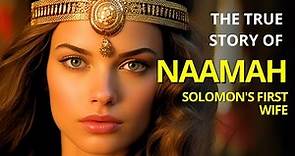 REVEALING THE MYSTERY OF NAAMAH, SOLOMON'S FIRST WIFE