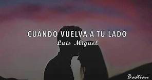 Luis Miguel - Cuando Vuelva A Tu Lado (Letra) ♡