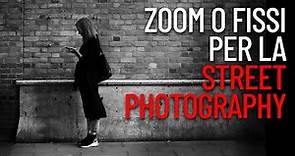 OBIETTIVI ZOOM O FISSI: per la street photography ma non solo.