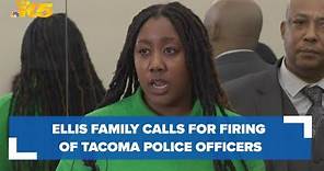 Ellis family calls for the firing of Tacoma police officers amid internal investigation