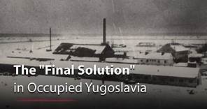 The "Final Solution" in Occupied Yugoslavia