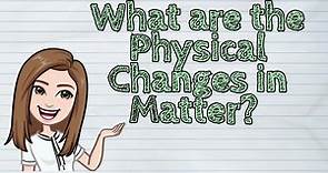 (SCIENCE) What are the Physical Changes in Matter? | #iQuestionPH