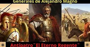 Generales de Alejandro Magno: Antípatro ¨El Eterno Regente¨