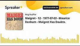 Maigret - 12 - 1977-07-03 - Maurice Denham - Maigret Has Doubts.