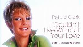 Petula Clark - I Couldn't Live Without Your Love (Hits, Classics & More)