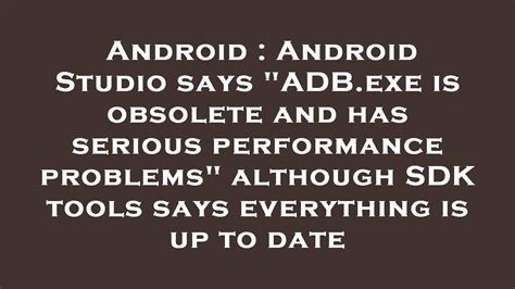 ADBexe is obsolete and has serious performance problems