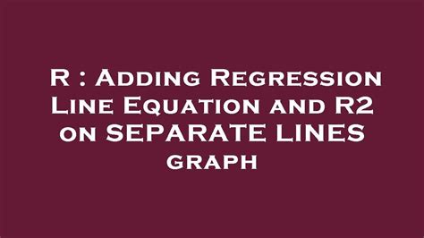 Add regression line equation and R2 on graph