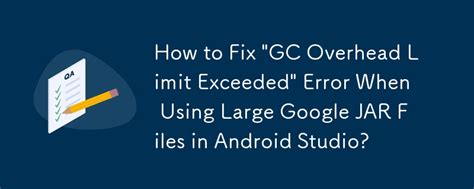 Android Studio Google JAR file causing GC overhead limit exceeded error