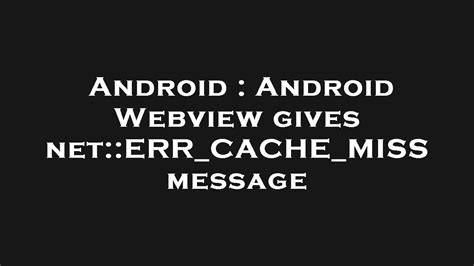 Android Webview gives netERRCACHEMISS message