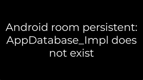 Android room persistent AppDatabaseImpl does not exist