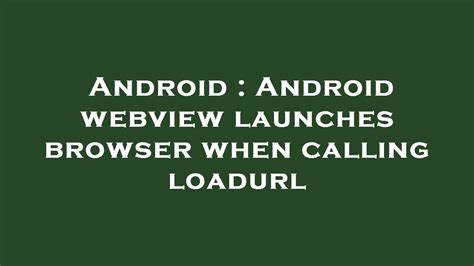 Android webview launches browser when calling loadurl