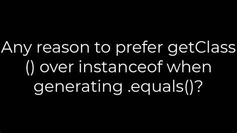 Any reason to prefer getClass over instanceof when generating equals